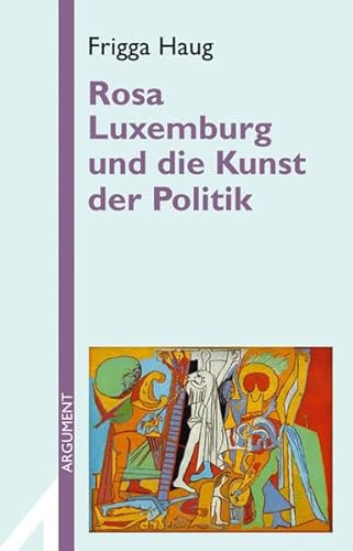 Rosa Luxemburg und die Kunst der Politik (Argument Sonderband: Neue Folge)