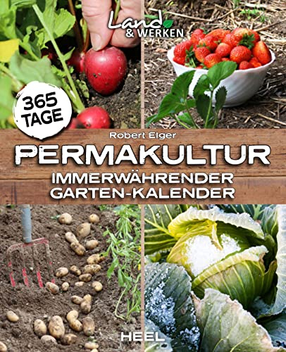 365 Tage Permakultur: Immerwährender Garten-Kalender: Anbaukalender - Gemüseanbau nach Jahreszeiten. Land & Werken - Die Reihe für Nachhaltigkeit und Selbstversorgung