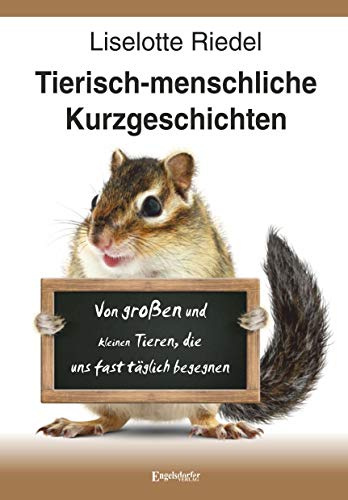 Tierisch-menschliche Kurzgeschichten: Von großen und kleinen Tieren, die uns fast täglich begegnen