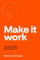 Make it work: A practical system for turning strategy into real results