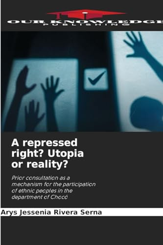A repressed right? Utopia or reality?: Prior consultation as a mechanism for the participation of ethnic peoples in the department of Chocó