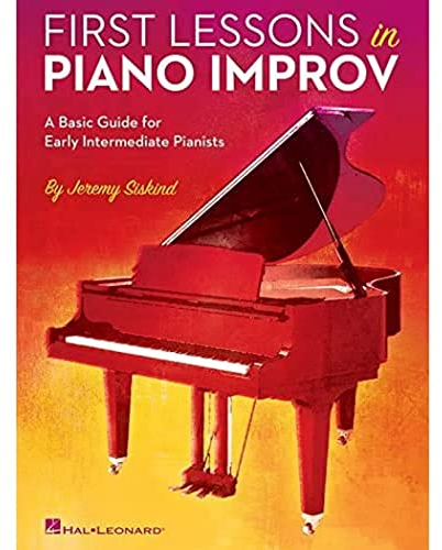 First Lessons in Piano Improv: A Basic Guide for Early Intermediate Pianists