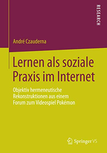 Lernen als soziale Praxis im Internet: Objektiv hermeneutische Rekonstruktionen aus einem Forum zum Videospiel Pokémon