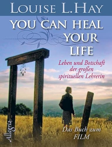You Can Heal Your Life: Leben und Botschaft der großen spirituellen Lehrerin