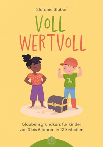Voll wertvoll: Glaubensgrundkurs für Kinder von 3 bis 6 Jahren in 12 Einheiten
