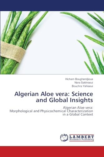 Algerian Aloe vera: Science and Global Insights: Algerian Aloe vera:Morphological and Physicochemical Characterization in a Global Context