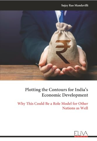 Plotting the Contours for India’s Economic Development: Why This Could Be a Role Model for Other Nations as Well