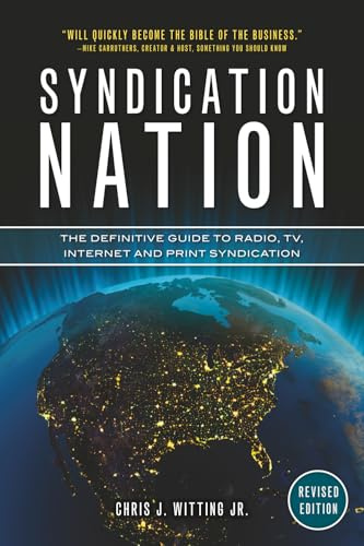 Syndication Nation: The Definitive Guide To Radio, TV, Internet And Print Syndication