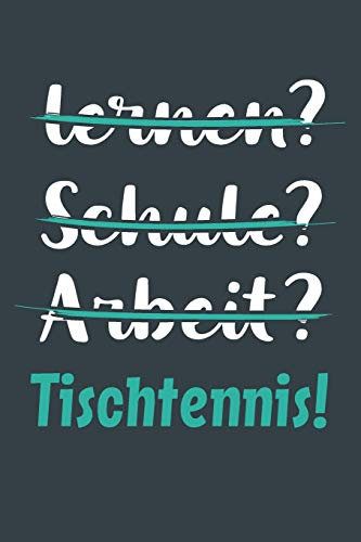 lernen? Schule? Arbeit? Tischtennis!: Notizbuch - tolles Geschenk für Notizen, Scribbeln und Erinnerungen aufbewahren | liniert mit 100 Seiten