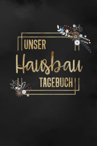 Unser Hausbau Tagebuch: Bautagebuch für 52 Wochen für den Hausbau, Anbau, Umbau oder die Renovierung einer Immobilie | Tolle Geschenkideefür zukünftige Hausbesitzer