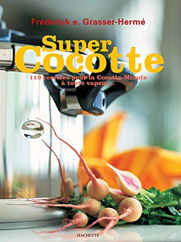 Super Cocotte: 119 recettes pour la Cocotte-Minute à toute vapeur