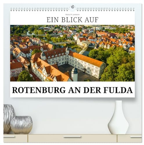Ein Blick auf Rotenburg an der Fulda (hochwertiger Premium Wandkalender 2026 DIN A2 quer), Kunstdruck in Hochglanz: Rotenburg an der Fulda - der Sommersitz der Landgrafen (CALVENDO Orte)