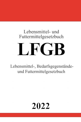 Lebensmittel- und Futtermittelgesetzbuch LFGB 2022: Lebensmittel-, Bedarfsgegenstände- und Futtermittelgesetzbuch