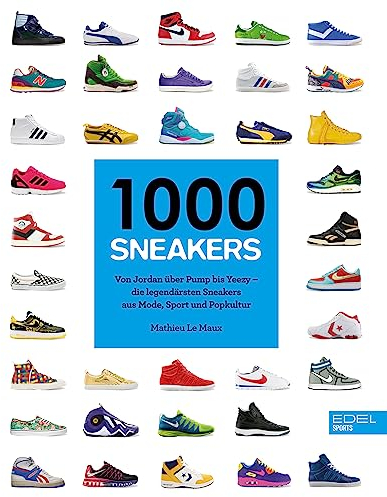 1000 Sneakers: Von Air Jordan über Pump bis Yeezy – Die legendärsten Sneakers aus Mode, Sport und Popkultur