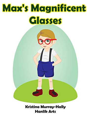 Max's Magnificent Glasses: A children's book about wearing glasses