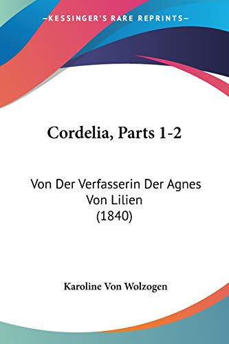 Cordelia, Parts 1-2: Von Der Verfasserin Der Agnes Von Lilien (1840)