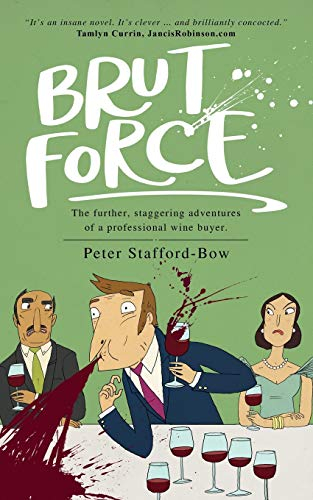 Brut Force: The further, staggering adventures of a professional wine buyer.: 2 (The Felix Hart Novels)