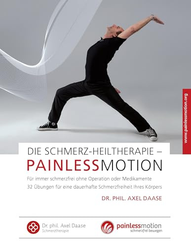 Die Schmerz-Heiltherapie – Painlessmotion: Für immer schmerzfrei ohne Operation oder Medikamente. 32 Übungen für eine dauerhafte Schmerzfreiheit Ihres Körpers