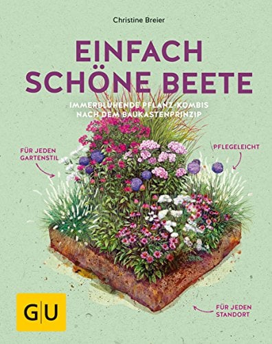 Einfach schöne Beete!: Immerblühende Pflanz-Kombis nach dem Baukastenprinzip: für jeden Gartenstil, pflegeleicht, für jeden Standort (GU Gartengestaltung)