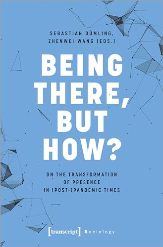 Being There, but How?: On the Transformation of Presence in (Post-)Pandemic Times (Sozialtheorie)