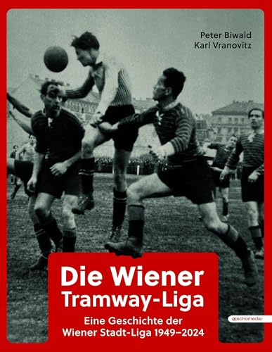 Die Wiener Tramway-Liga: Eine Geschichte der Wiener Stadt-Liga 1949 – 2024