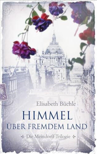 Himmel über fremdem Land: Die Meindorff-Trilogie. Band 1. (Die Meindorff-Trilogie, 1, Band 1)