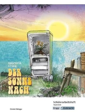 Der Sonne nach – Gabriele Clima – Schülerarbeitsheft– Hauptschule: Aufgaben, Arbeitsheft, Interpretation, Unterrichtsmaterialien, Heft (Sekundarstufe I: Literatur im Unterricht)
