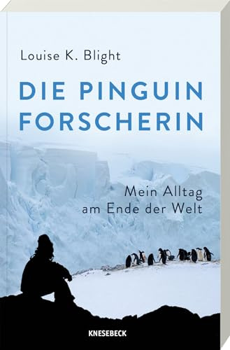 Die Pinguinforscherin: Mein Alltag am Ende der Welt. Mein Leben zwischen Pinguinen, Antarktisforschung, eisigen Expeditionen & der faszinierenden Tierwelt der Polarregion