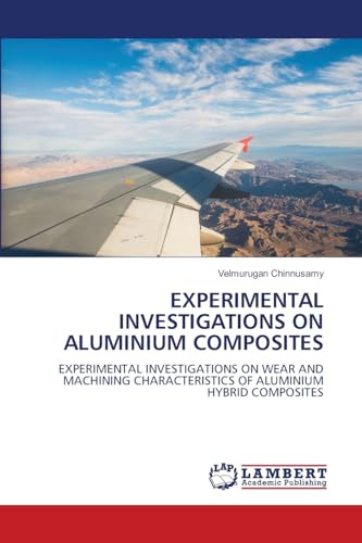 EXPERIMENTAL INVESTIGATIONS ON ALUMINIUM COMPOSITES: EXPERIMENTAL INVESTIGATIONS ON WEAR AND MACHINING CHARACTERISTICS OF ALUMINIUM HYBRID COMPOSITES