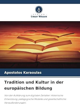 Tradition und Kultur in der europäischen Bildung: Von der Aufklärung zum digitalen Zeitalter: Historische Entwicklung, pädagogische Modelle und gesellschaftliche Herausforderungen