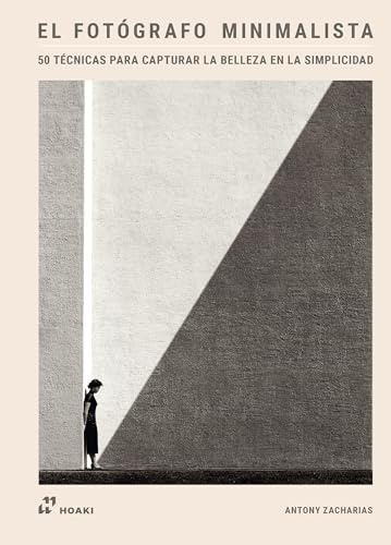 El fotógrafo minimalista: 50 técnicas para capturar la belleza en la simplicidad (ARTE)