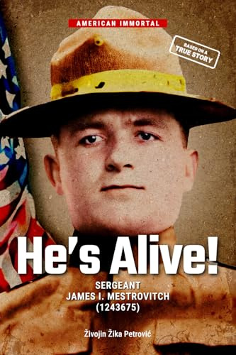He’s Alive!: SERGEANT JAMES I. MESTROVITCH (1243675)