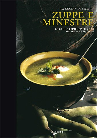 Zuppe e minestre. Ricette di primi piatti unici per tutte le stagioni. Ediz. illustrata