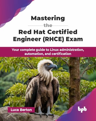Mastering the Red Hat Certified Engineer (RHCE) Exam: Your complete guide to Linux administration, automation, and certification (English Edition)