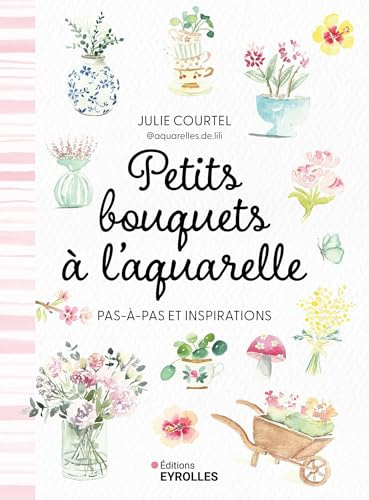 Petits bouquets à l'aquarelle: Pas à pas et inspirations