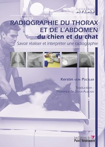 Radiographie du thorax et de l'abdomen du chien et du chat: Savoir réaliser et interpréter une radiographie