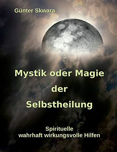 Mystik oder Magie der Selbstheilung: Spirituelle, wahrhaft wirkungsvolle Hilfen
