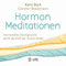 Hormon-Meditationen: Hormonelles Gleichgewicht durch die Kraft der inneren Bilder
