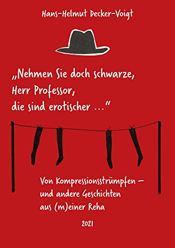 ...nehmen Sie doch schwarze, Herr Professor, die sind erotischer...: Von Kompressionsstrümpfen und andere Geschichten aus (m)einer Reha