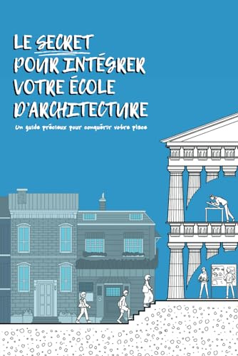 Le secret pour intégrer votre école d'architecture: Un livre écrit par des étudiants d'ENSA (2e édition)