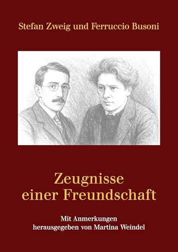 Stefan Zweig und Ferruccio Busoni – Zeugnisse einer Freundschaft: Mit Anmerkungen herausgegeben von Martina Weindel