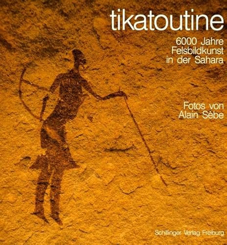 tikatoutine. 6000 Jahre Felsbildkunst in der Sahara. (tagoulmoust)