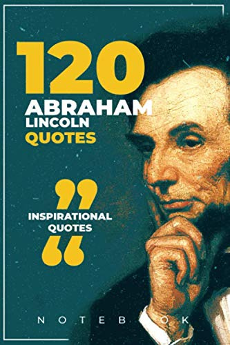 120 Abraham Lincoln quotes notebook : Abraham Lincoln journal/notebook,120 Blank lined notebook including quote in every page- (6 x 9 inches): 120 ... quotes: Inspirational Abraham Lincoln quotes