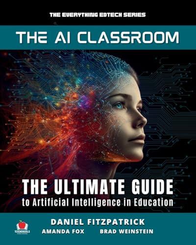The AI Classroom: The Ultimate Guide to Artificial Intelligence in Education: 1 (The Everything Edtech Series)
