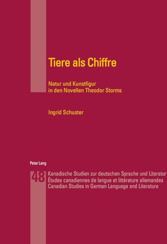 Tiere als Chiffre: Natur und Kunstfigur in den Novellen Theodor Storms (Kanadische Studien zur deutschen Sprache und Literatur, Band 48)