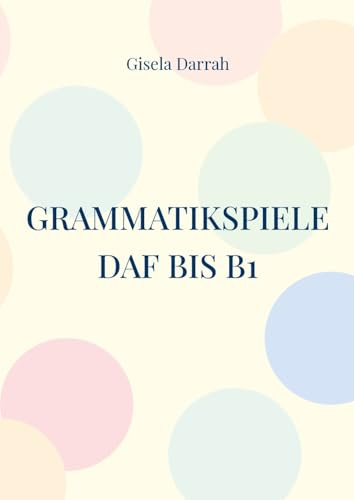 Grammatikspiele DaF bis B1: Lernspiele für alle Grammatikgebiete