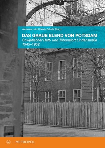 Das graue Elend von Potsdam: Sowjetischer Haft- und Tribunalort Lindenstraße 1945–1952. Publikation zur Ausstellung der Stiftung Gedenkstätte Lindenstraße 26. September 2025 bis 12. Juli 2026