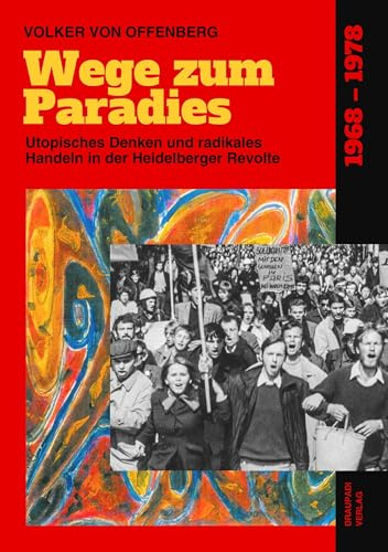 Wege zum Paradies: Utopisches Denken und radikales Handeln in der Heidelberger Revolte 1968 bis 1978