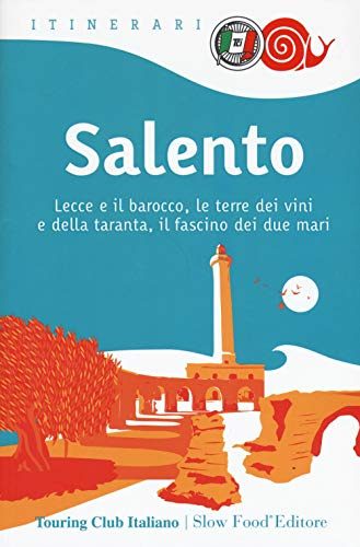 Salento. Lecce e il barocco, le terre dei vini e della taranta, il fascino dei due mari (Itinerari)