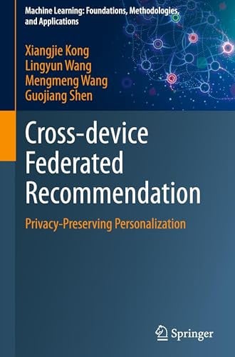 Cross-device Federated Recommendation: Privacy-Preserving Personalization (Machine Learning: Foundations, Methodologies, and Applications)
